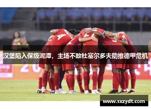 汉堡陷入保级泥潭，主场不敌杜塞尔多夫助推德甲危机
